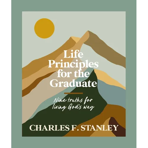 Life Principles for the Graduate: Nine Truths for Living God's Way - The Perfect Christian Graduation Gift to Celebrate Your Grad - Hardcover