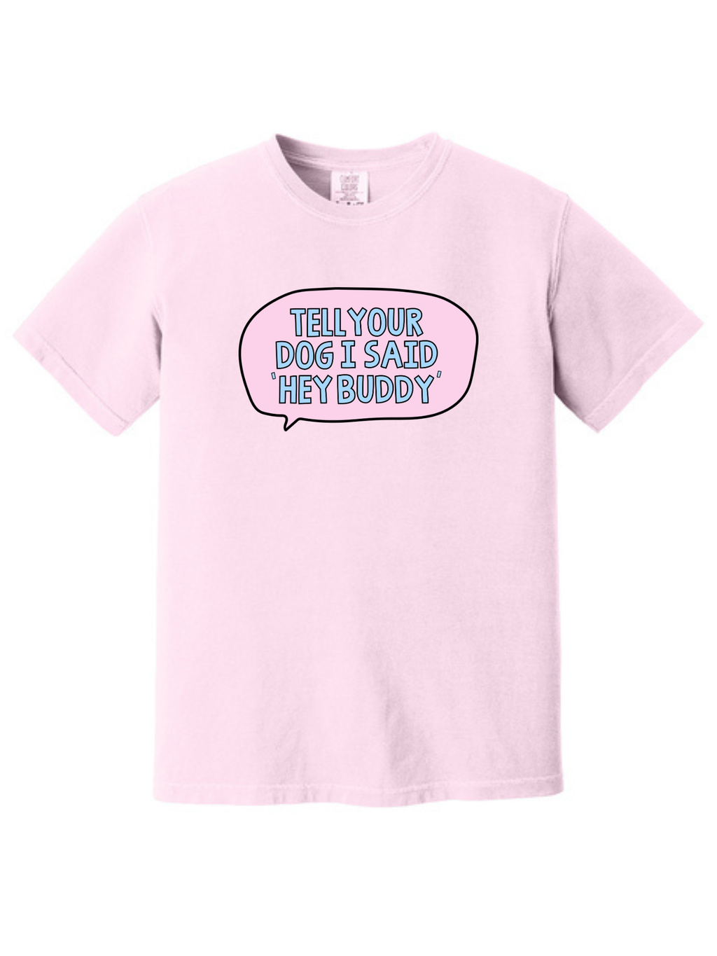 Tell Your Dog I Said Hey Buddy Comfort Colors T-Shirt