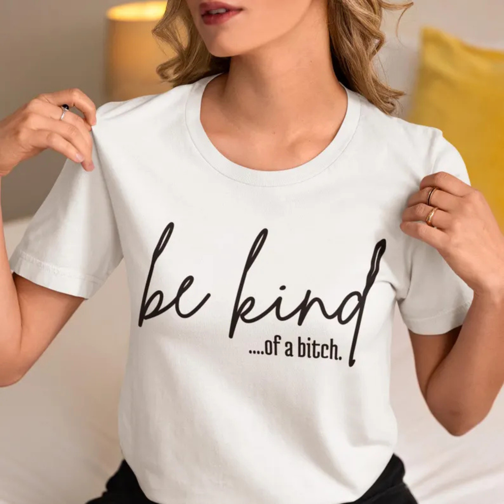 "Be Kind Of A Bitch" Funny T-Shirt – Modern Sarcasm Graphic Tee