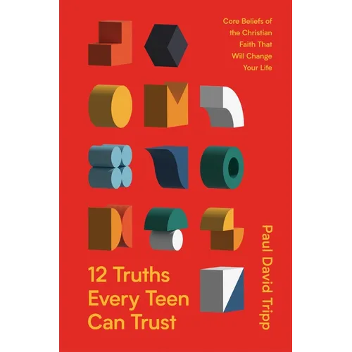 12 Truths Every Teen Can Trust: Core Beliefs of the Christian Faith That Will Change Your Life - Hardcover