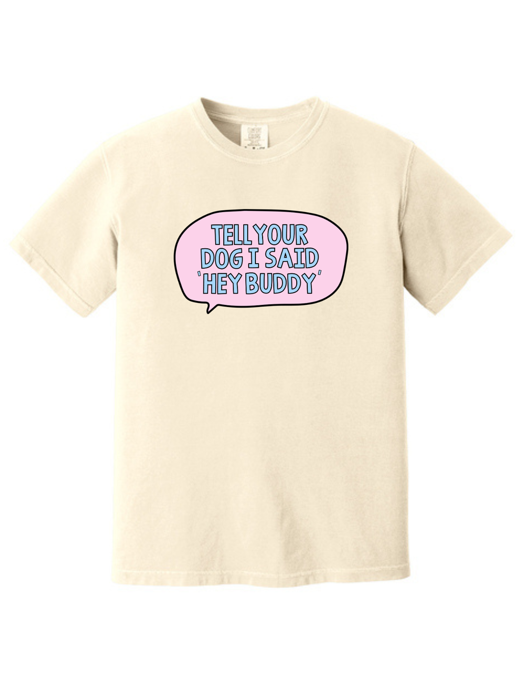 Tell Your Dog I Said Hey Buddy Comfort Colors T-Shirt