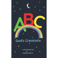 ABC God's Creations: A Christian Alphabet Book For Kids 0-3 Years (Baby Book, Toddler Book, Preschooler Book, Children's Book) - Hardcover