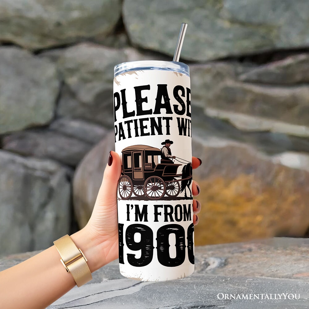 Please Be Patient With Me I'm From The 1900s 20oz Personalized Tumbler With Lid and Stainless Steel Straw, Vintage Western Humor Gift Cup