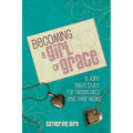 Becoming a Girl of Grace: A Bible Study for Tween Girls & Their Moms - Paperback