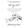 Oh My Soul: Encountering God in Honest, Unconventional (and Sometimes Messy) Prayer - Paperback