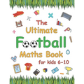 The Ultimate Football Maths Book: Gift for 6-10 Year Old Clever Children Football Lover - Paperback