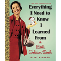 Everything I Need to Know I Learned from a Little Golden Book: An Inspirational Gift Book - Hardcover