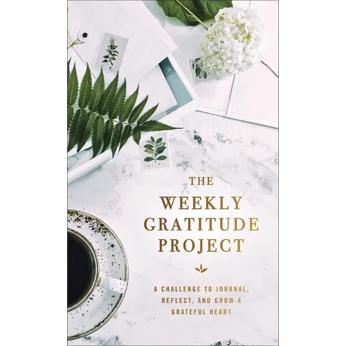 The Weekly Gratitude Project: A Challenge to Journal, Reflect, and Grow a Grateful Heart (a 52-Week Guided Devotional Journal) - Hardcover