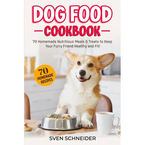 Dog Food Cookbook: 70 Homemade Nutritious Meals & Treats to Keep Your Furry Friend Healthy and Fit - Paperback