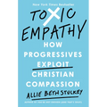 Toxic Empathy: How Progressives Exploit Christian Compassion - Hardcover