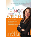 You Are Not What You Weigh: End Your War with Food and Discover Your True Value - Paperback