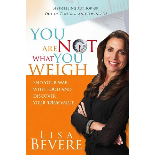You Are Not What You Weigh: End Your War with Food and Discover Your True Value - Paperback