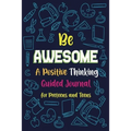 Be Awesome a Positive Thinking: Guided Journal for Preteens and Teens, Creative Writing Diary for Promote Gratitude, Mindfulness Journal - Paperback