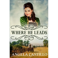Westward Wanderers-Book One: Where He Leads: Clean Christian Historical Oregon Trail Fiction with Romance - Paperback