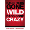 Daughters Gone Wild, Dads Gone Crazy: Battle-Tested Tips from a Father and Daughter Who Survived the Teenage Years - Paperback