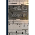 Manly Songs For Christian Men: A Collection Of Sacred Songs Adapted To The Needs Of Male Singers, For Use In Adult Bible Classes, Y.m.c.a. Meetings A - Hardcover