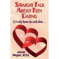Straight Talk About Teen Dating If I'd only known the truth about . . .: A guide to dating from a Christian perspective for pre-teens and teens Second - Paperback