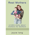 Real Mothers: A Bible Study about Mothers for Mothers - Paperback