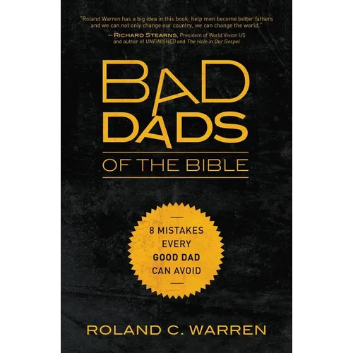 The Bad Dads of the Bible: 8 Mistakes Every Good Dad Can Avoid - Paperback